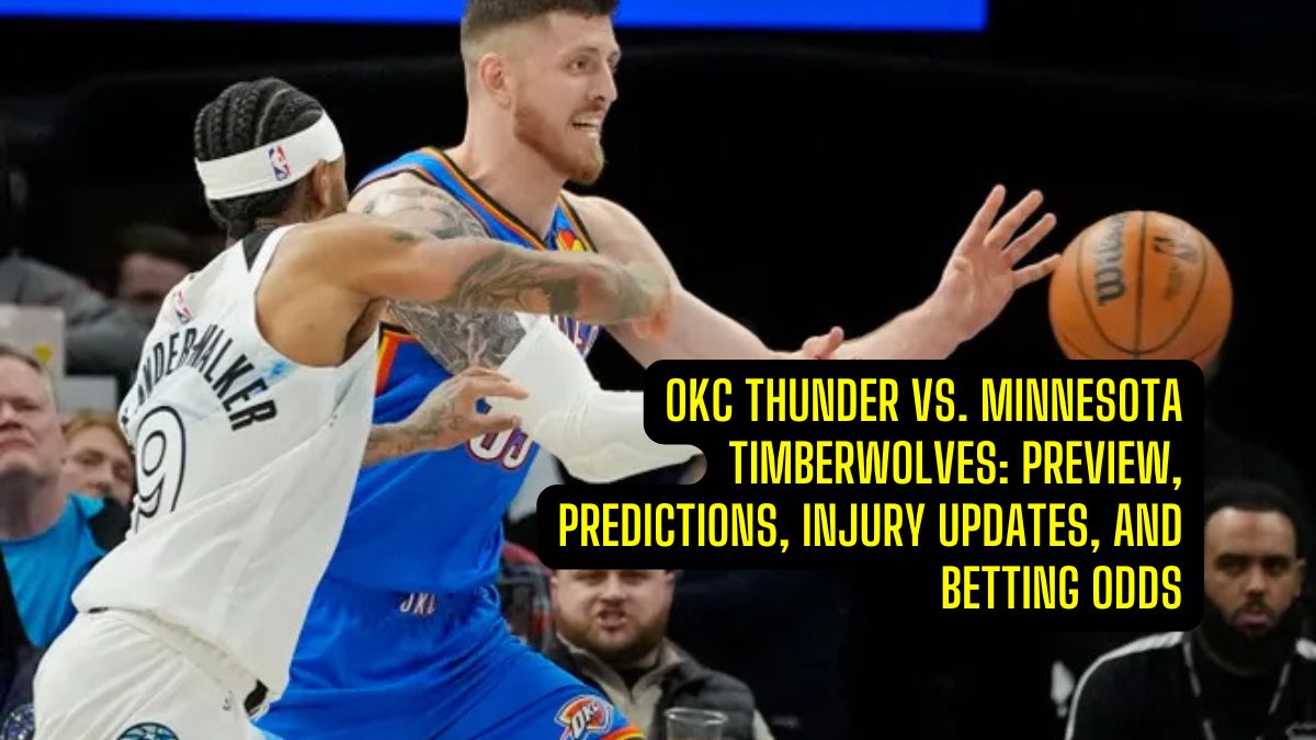 OKC Thunder vs. Minnesota Timberwolves Preview, Predictions, Injury Updates, and Betting Odds