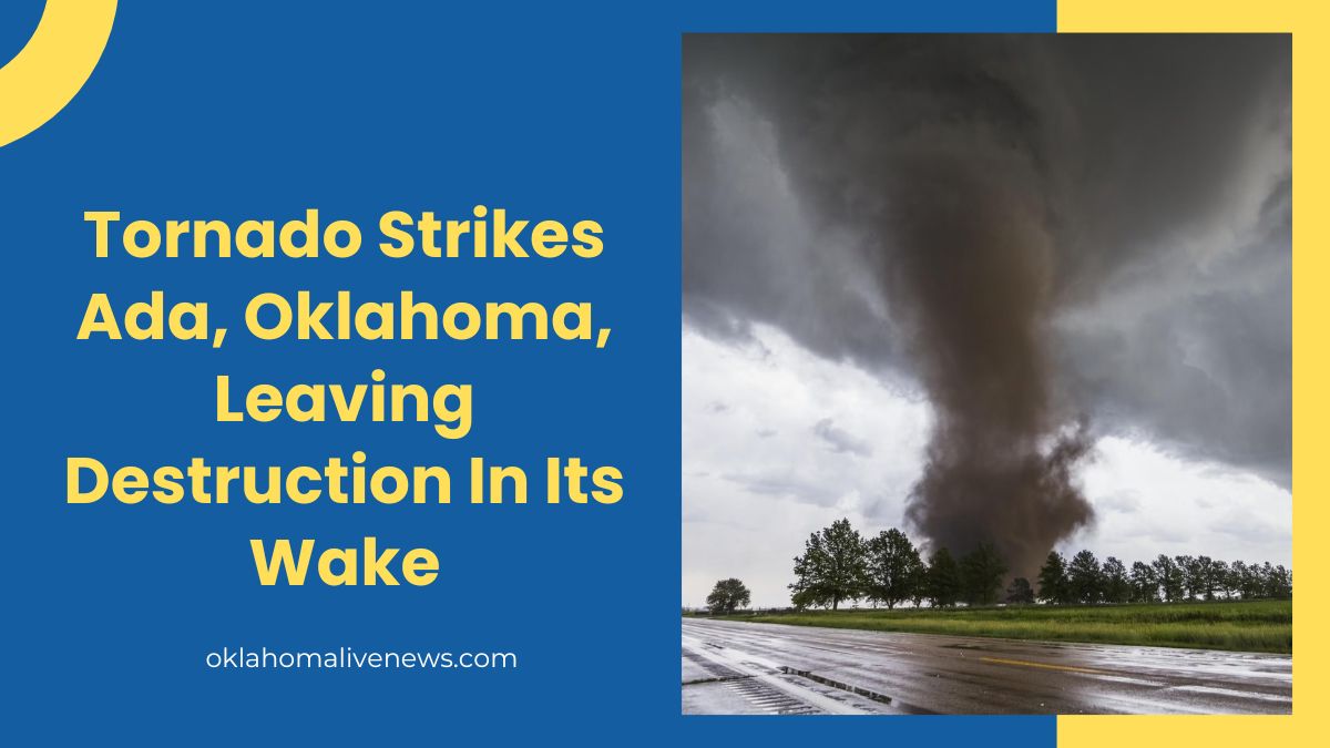 Tornado Strikes Ada, Oklahoma, Leaving Destruction In Its Wake