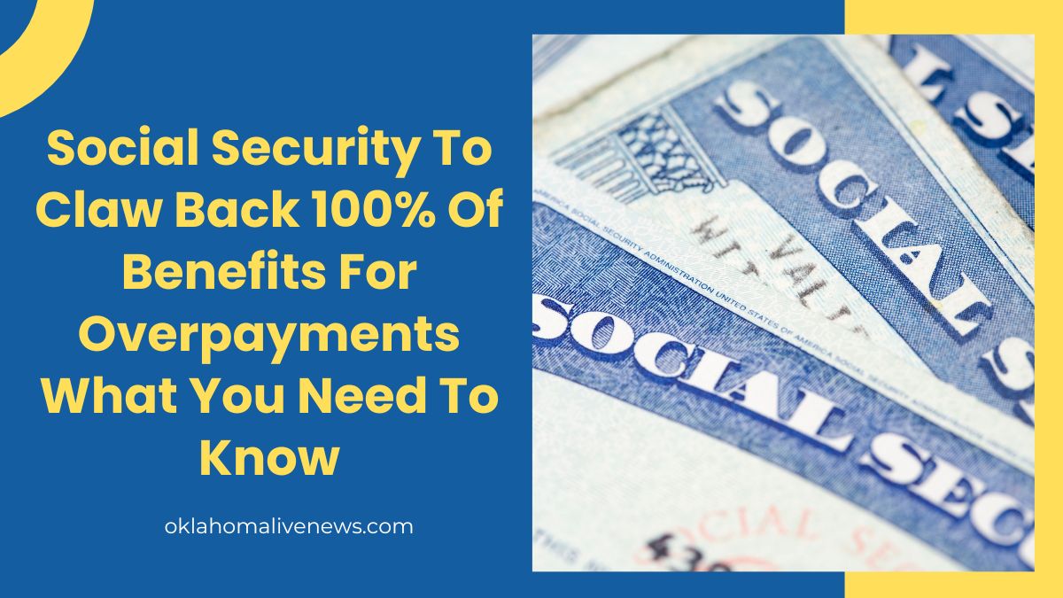 Social Security To Claw Back 100% Of Benefits For Overpayments What You Need To Know