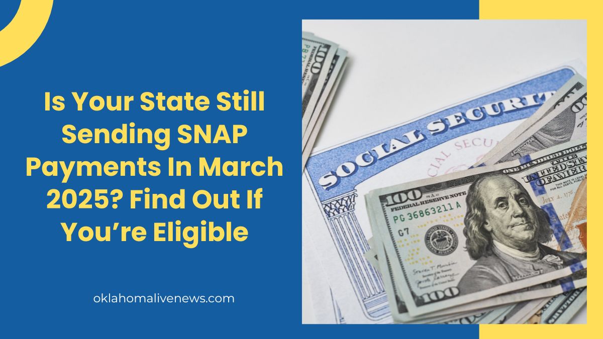 Is Your State Still Sending SNAP Payments In March 2025? Find Out If You’re Eligible