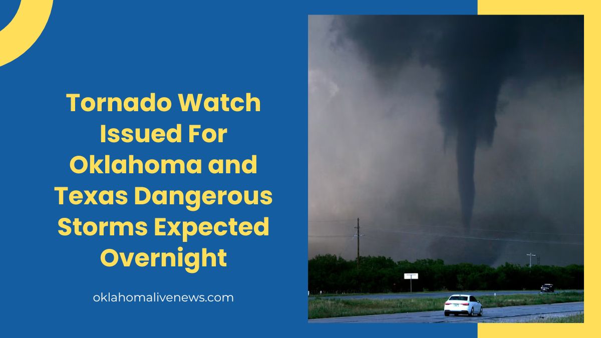 Tornado Watch Issued For Oklahoma and Texas Dangerous Storms Expected Overnight