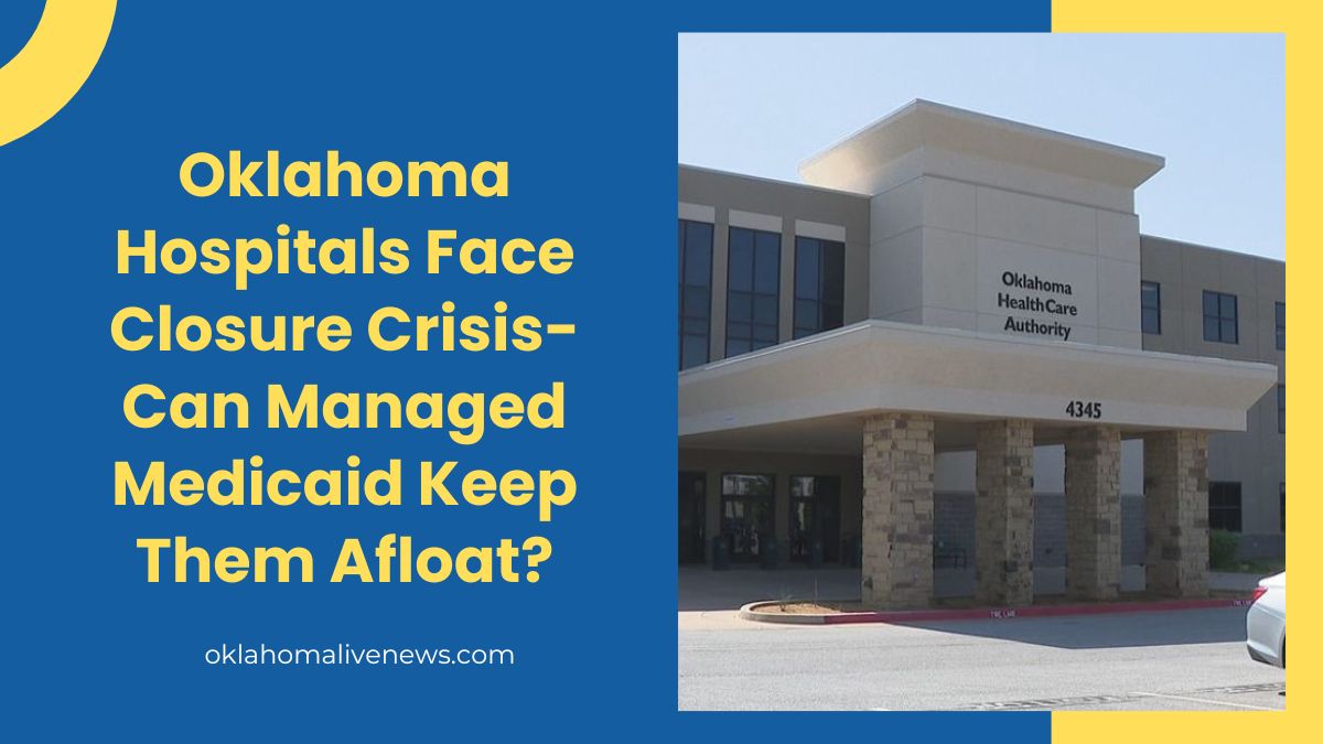 Oklahoma Hospitals Face Closure Crisis- Can Managed Medicaid Keep Them Afloat?