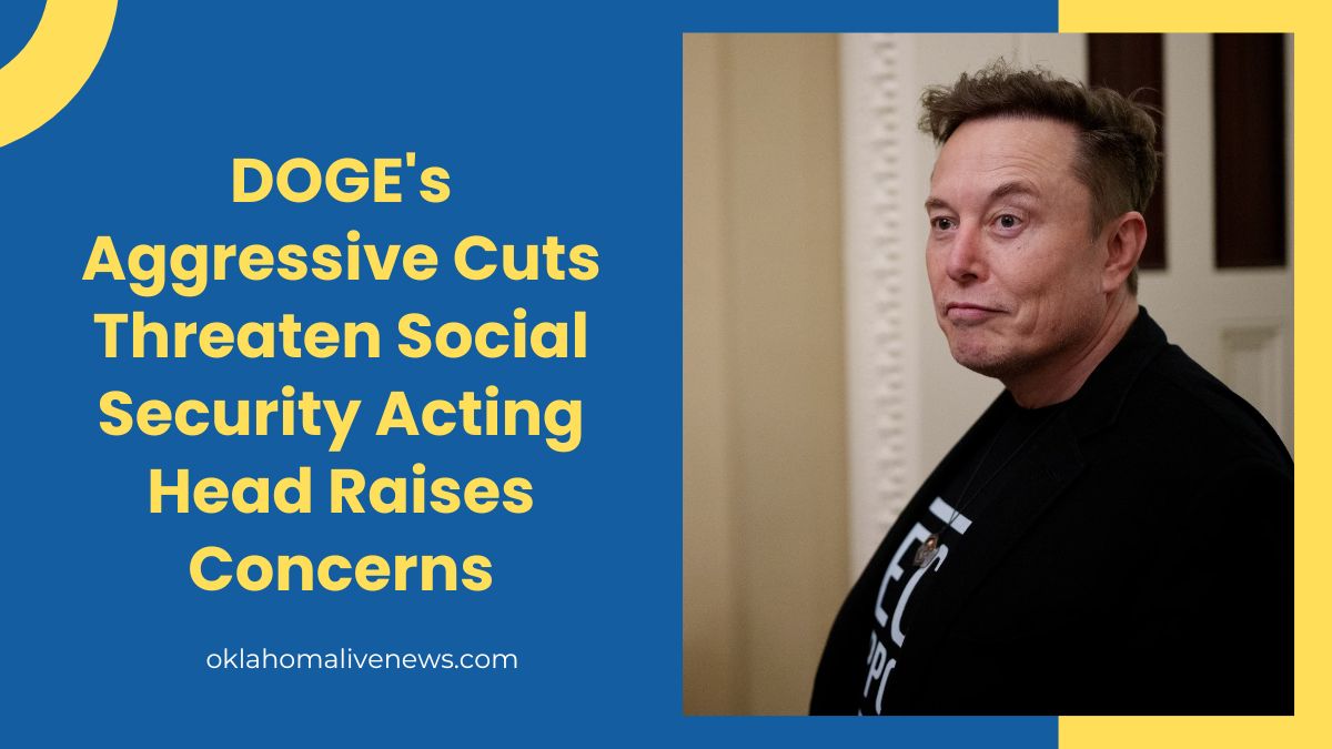 DOGE's Aggressive Cuts Threaten Social Security Acting Head Raises Concerns