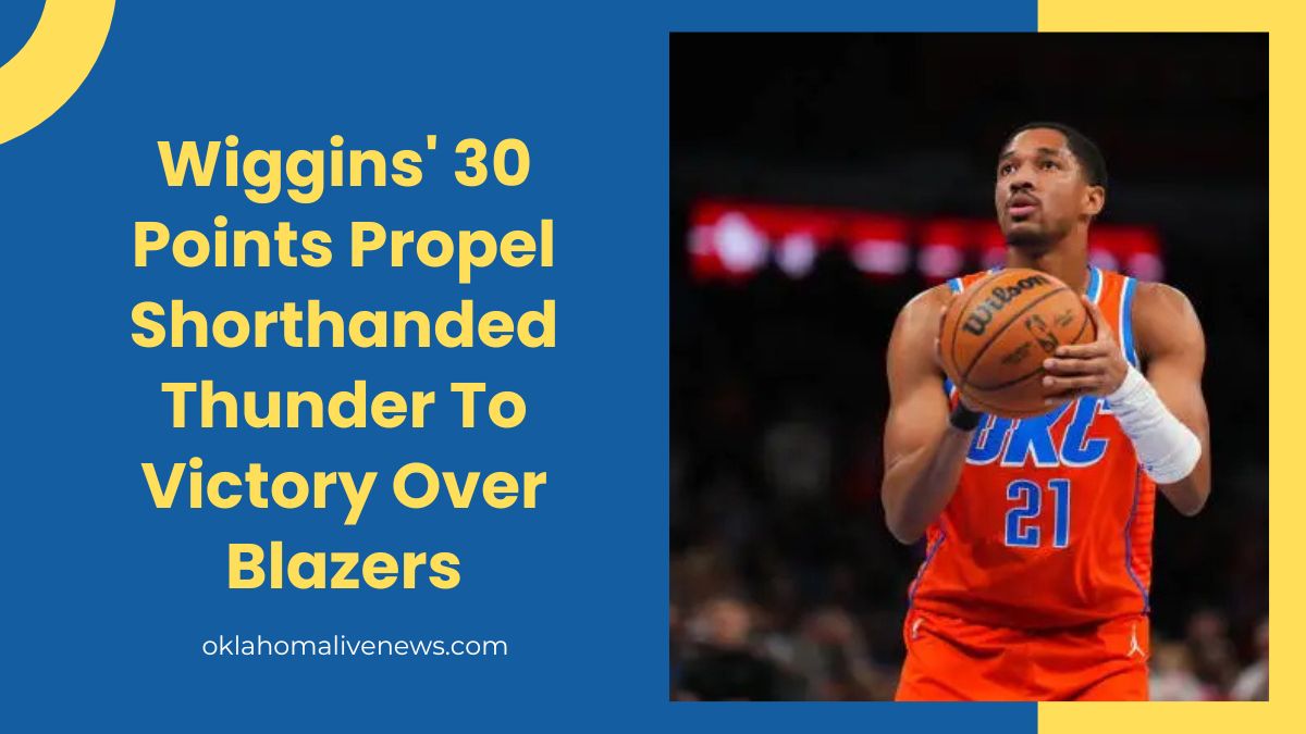 ​Wiggins' 30 Points Propel Shorthanded Thunder To Victory Over Blazers​