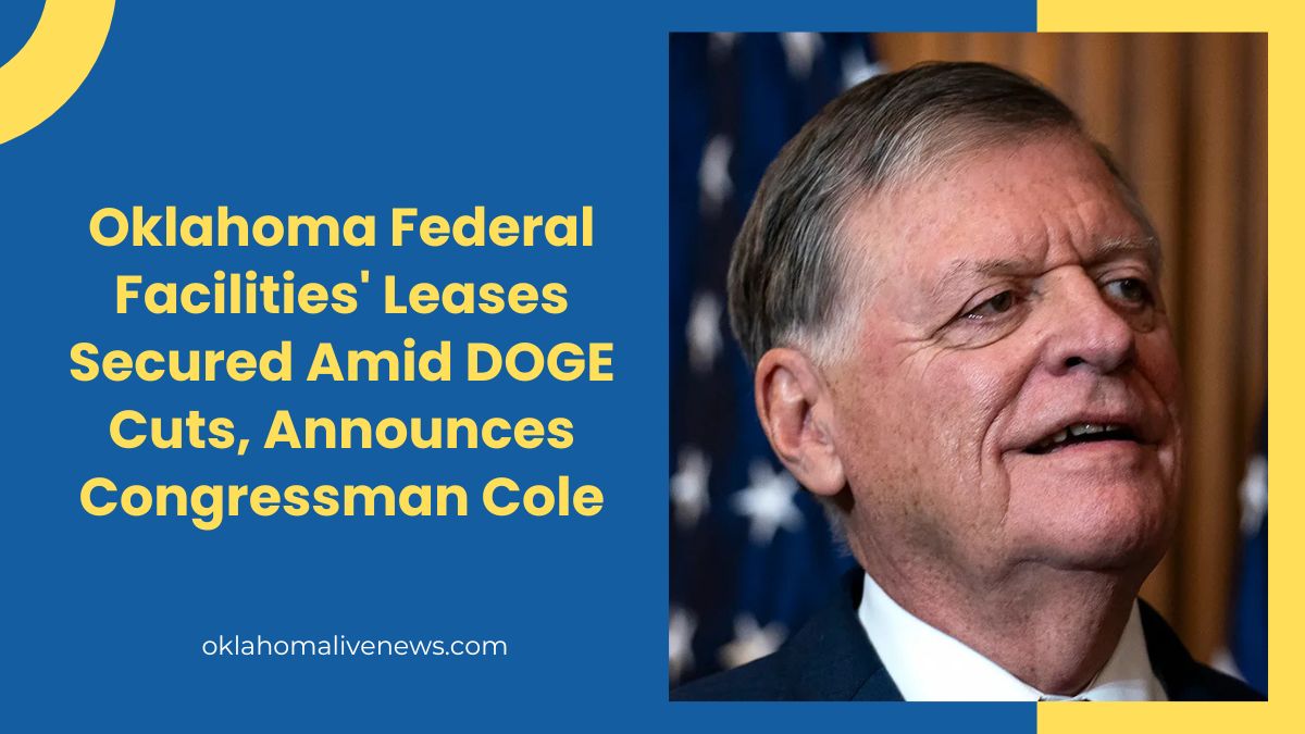 ​Oklahoma Federal Facilities' Leases Secured Amid DOGE Cuts, Announces Congressman Cole​