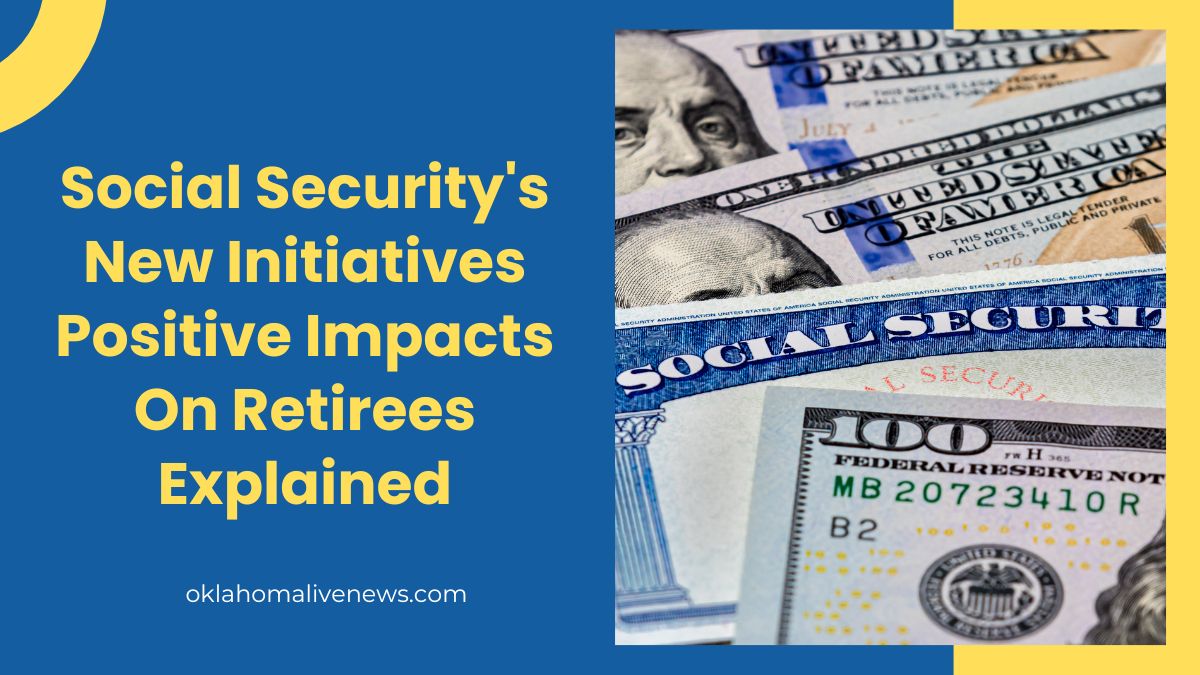 ​Social Security's New Initiatives Positive Impacts On Retirees Explained