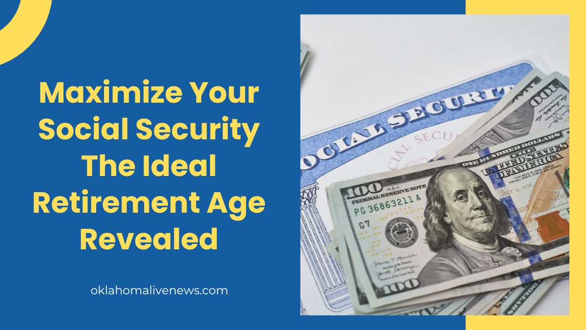 Maximize Your Social Security The Ideal Retirement Age Revealed