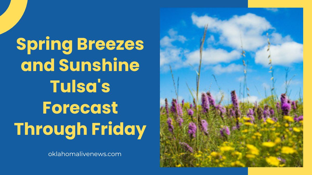 ​Spring Breezes and Sunshine Tulsa's Forecast Through Friday​